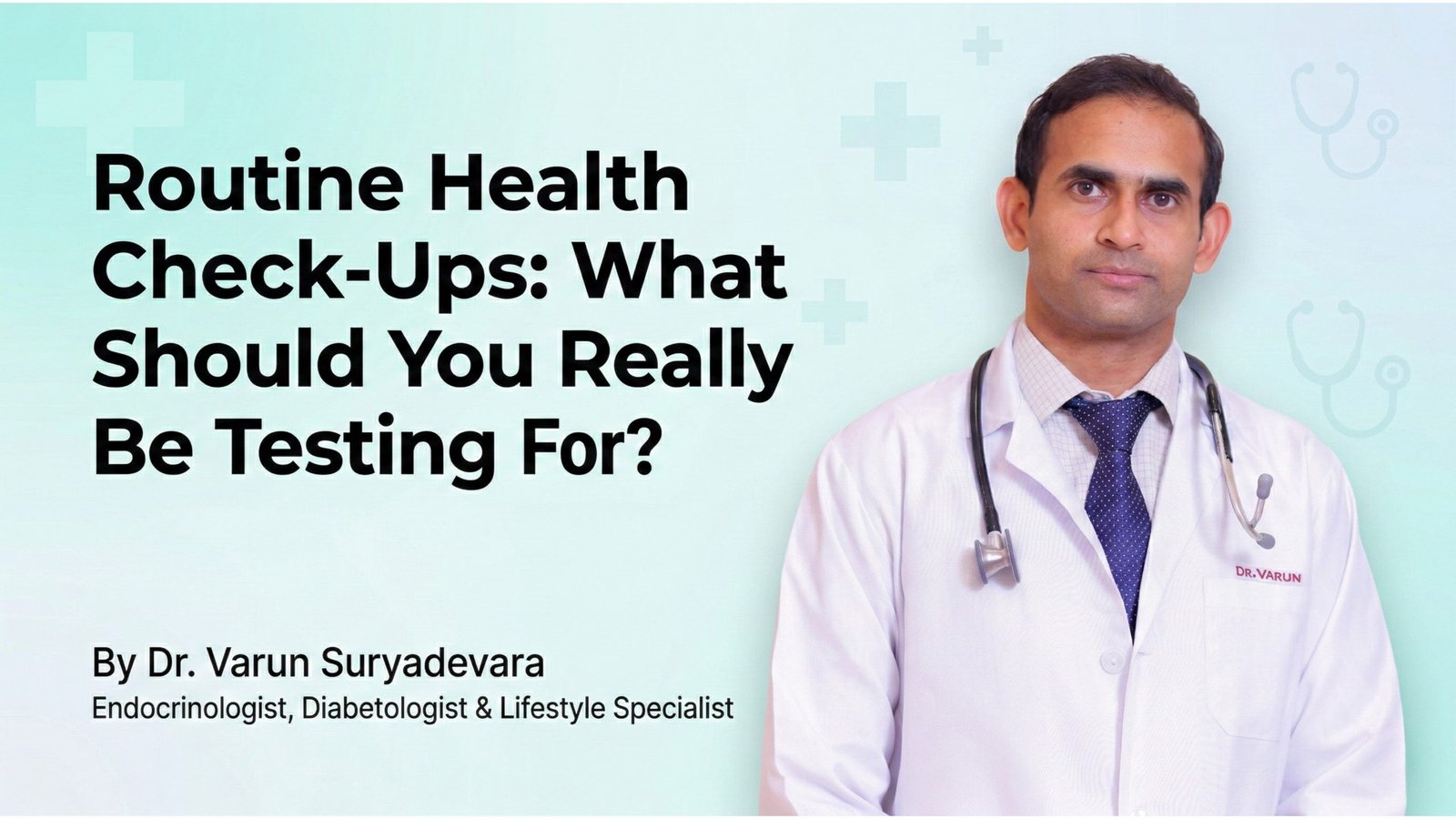 Routine health check-ups explained by endocrinologist Dr Varun Suryadevara